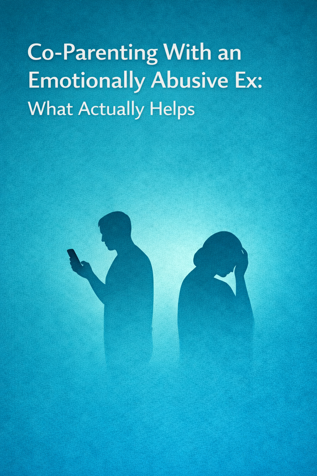 Illustration titled ‘Co-Parenting With an Emotionally Abusive Ex: What Actually Helps,’ showing silhouettes of a man looking at his phone and a distressed woman holding her head against a blue background.