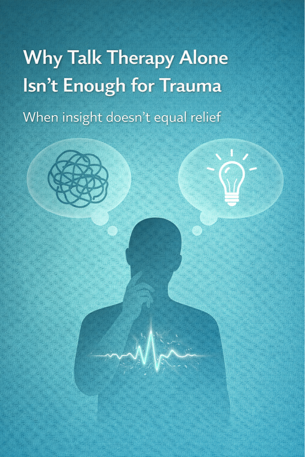 Graphic titled ‘Why Talk Therapy Alone Isn’t Enough for Trauma,’ showing a human silhouette with a heartbeat line and two thought bubbles—one with tangled thoughts and one with a lightbulb—illustrating insight without nervous-system relief.